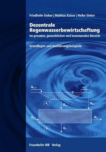 Dezentrale Regenwasserbewirtschaftung im privaten, gewerblichen und kommunalen Bereich.: Grundlagen und Ausführungsbeispiele. von Fraunhofer Irb Stuttgart