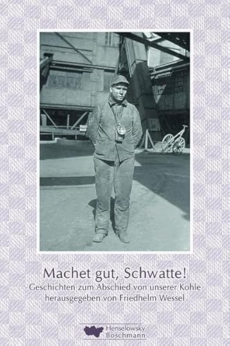 Machet gut, Schwatte!: Geschichten zum Abschied von unserer Kohle