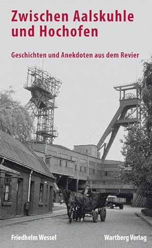 Zwischen Aalskuhle und Hochofen - Geschichten und Anekdoten aus dem Revier von Wartberg Verlag