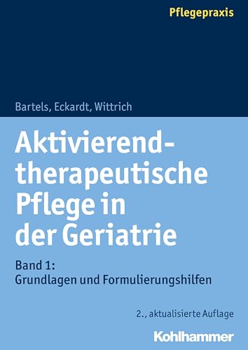 Aktivierend-therapeutische Pflege in der Geriatrie: Band 1: Grundlagen und Formulierungshilfen Aktivierend-therapeutische Pflege in der Geriatrie: Band 1: Grundlagen und Formulierungshilfen