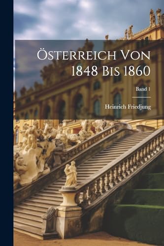 Österreich von 1848 bis 1860; Band 1 von Legare Street Press