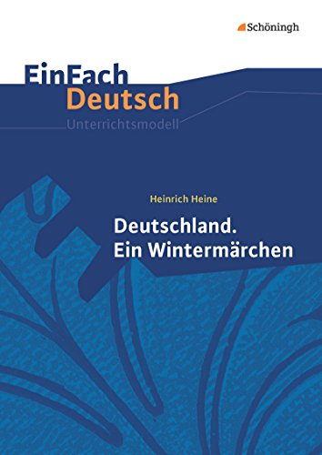 EinFach Deutsch Unterrichtsmodelle: Heinrich Heine: Deutschland. Ein Wintermärchen Gymnasiale Oberstufe EinFach Deutsch Unterrichtsmodelle: Heinrich Heine: Deutschland. Ein Wintermärchen Gymnasiale Oberstufe