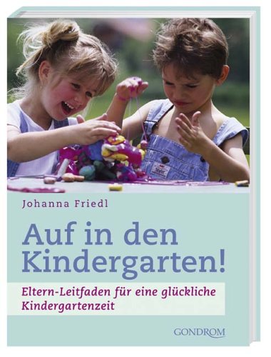 Auf in den Kindergarten!: Eltern-Leitfaden für eine glückliche Kindergartenzeit