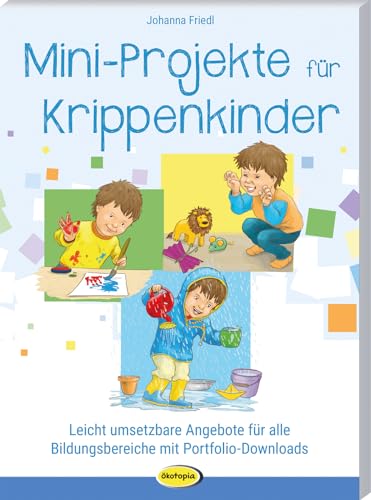 Mini-Projekte für Krippenkinder - Leicht umsetzbare Angebote für alle Bildungsbereiche mit Portfolio-Downloads von Klett Kita GmbH