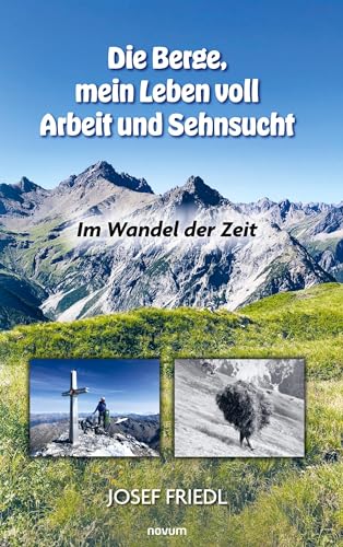 Die Berge, mein Leben voll Arbeit und Sehnsucht: Im Wandel der Zeit von novum Verlag