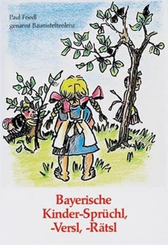 Bayerische Kinder-Sprüchl, -Versl, -Rätsl: Vom Fangamanndl, Versteckerlspieln und Ringelreihen - Tanzl - Spiele - Schnaderhüpfl - Liedl