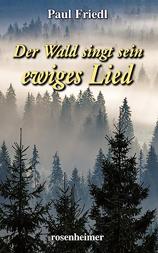 Der Wald singt sein ewiges Lied: Roman von Rosenheimer Verlagshaus