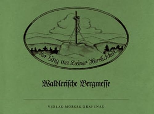 Waldlerische Bergmesse: Weisen: Sepp Haller, Worte: Paul Friedl, genannt Baumsteftenlenz Waldlerische Bergmesse: Weisen: Sepp Haller, Worte: Paul Friedl, genannt Baumsteftenlenz
