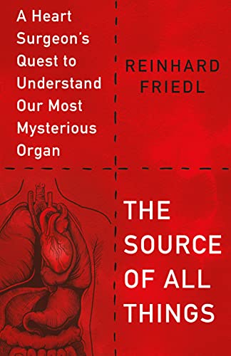 The Source of All Things: A Heart Surgeon's Quest to Understand Our Most Mysterious Organ