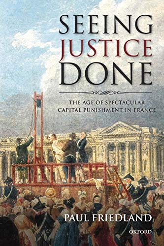 Seeing Justice Done: The Age Of Spectacular Capital Punishment In France Seeing Justice Done: The Age Of Spectacular Capital Punishment In France