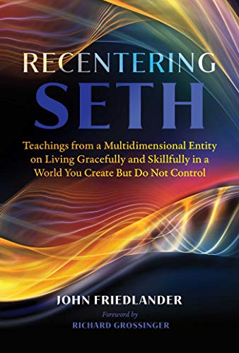 Recentering Seth: Teachings from a Multidimensional Entity on Living Gracefully and Skillfully in a World You Create But Do Not Control von Bear & Company