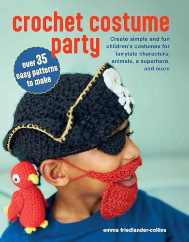 Crochet Costume Party: Create Simple and Fun Children's Costumes for Fairytale Characters, Animals, a Superhero, and More