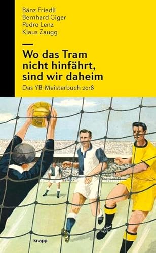 Wo das Tram nicht hinfährt, sind wir daheim: Das YB-Meisterbuch 2018