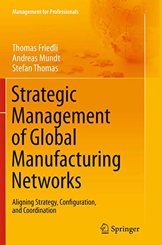 Strategic Management of Global Manufacturing Networks: Aligning Strategy, Configuration, and Coordination (Management for Professionals)