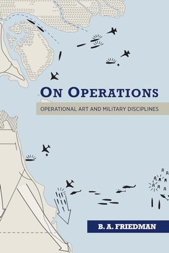 On Operations: Operational Art and Military Disciplines von Naval Institute Press