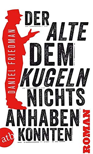 Der Alte, dem Kugeln nichts anhaben konnten: Roman