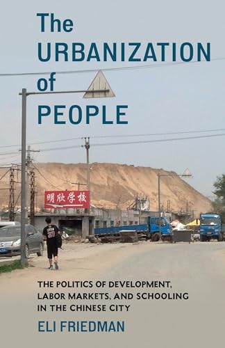 The Urbanization of People: The Politics of Development, Labor Markets, and Schooling in the Chinese City von Columbia University Press