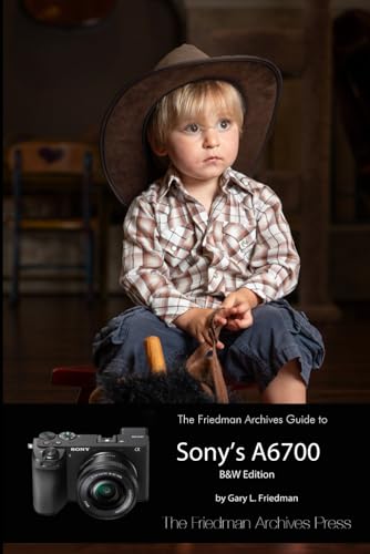 THE FRIEDMAN ARCHIVES GUIDE TO SONY’S A6700 (B&W Edition) von Independently published