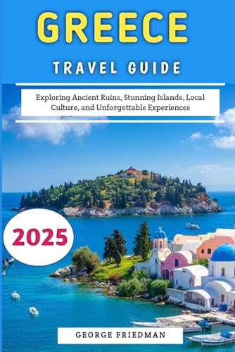 Greece Travel Guide 2025: Exploring Ancient Ruins, Stunning Islands, Local Culture, and Unforgettable Experiences von Independently published