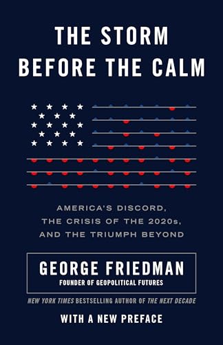 The Storm Before the Calm: America's Discord, the Crisis of the 2020s, and the Triumph Beyond The Storm Before the Calm: America's Discord, the Crisis of the 2020s, and the Triumph Beyond