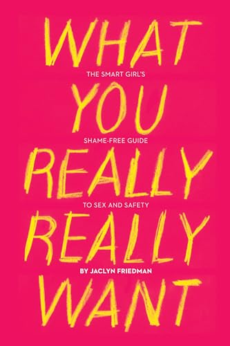 What You Really Really Want: The Smart Girl's Shame-Free Guide to Sex and Safety von Seal Press (CA)