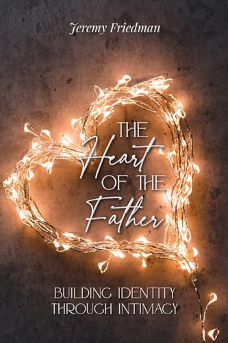 The Heart of the Father: Building Identity Through Intimacy von Scroll Publishers