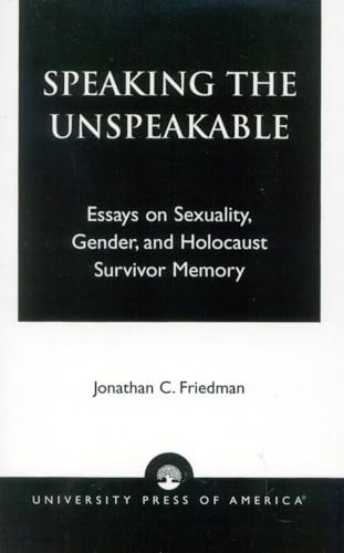 Speaking the Unspeakable: Essays on Sexuality, Gender, and Holocaust Survivor Memory von University Press of America