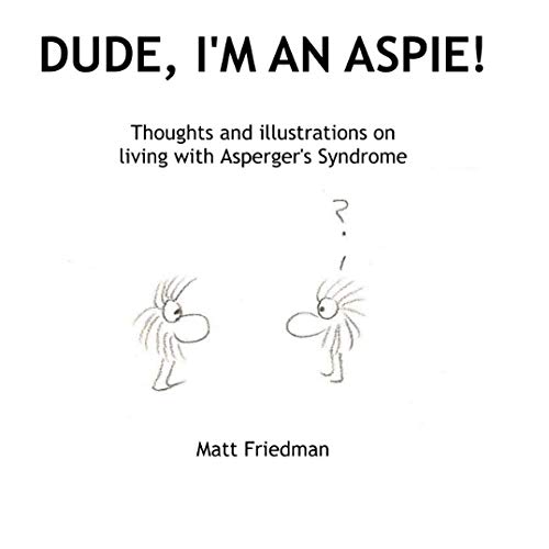 Dude, I'm An Aspie!: Thoughts and Illustrations on Living with Asperger's Syndrome von Lulu.com