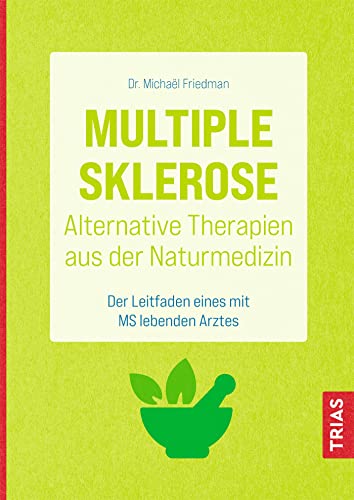 Multiple Sklerose - Alternative Therapien aus der Naturmedizin: Der Leitfaden eines mit MS lebenden Arztes von Trias