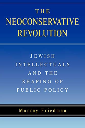 The Neoconservative Revolution: Jewish Intellectuals and the Shaping of Public Policy