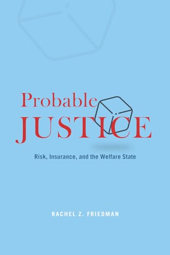 Probable Justice: Risk, Insurance, and the Welfare State: Rethinking the Politics of Risk