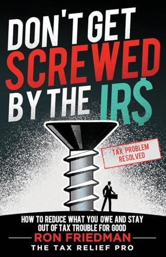 Don't Get Screwed by the IRS: How to Reduce What You Owe and Stay Out of Tax Trouble for Good von Expert Press