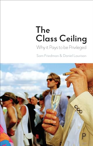 The class ceiling: Why It Pays to Be Privileged von Policy Press