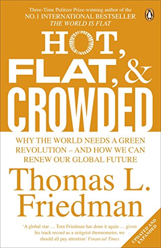 Hot, Flat, and Crowded: Why The World Needs A Green Revolution - and How We Can Renew Our Global Future Hot, Flat, and Crowded: Why The World Needs A Green Revolution - and How We Can Renew Our Global Future
