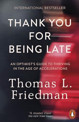 Thank You for Being Late: An Optimist's Guide to Thriving in the Age of Accelerations Thank You for Being Late: An Optimist's Guide to Thriving in the Age of Accelerations