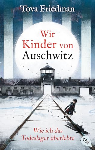 Wir Kinder von Auschwitz – Wie ich das Todeslager überlebte: Eine der letzten Überlebenden des Holocaust erzählt ihre Geschichte für junge Leser von cbt