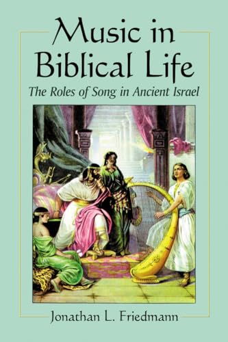 Music in Biblical Life: The Roles of Song in Ancient Israel von McFarland