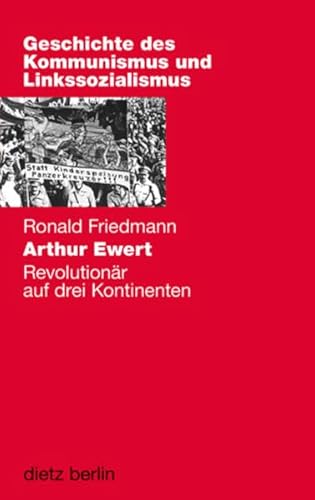 Arthur Ewert: Revolutionär auf drei Kontinenten (Geschichte des Kommunismus und des Linkssozialismus) von Dietz Verlag Berlin GmbH