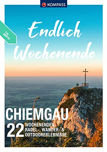 KOMPASS Endlich Wochenende - Chiemgau: 22 Wochenenden - Radel-, Wander- & Outdoorerlebnisse von KOMPASS-KARTEN