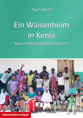 Ein Waisenheim in Kenia: Kann helfen glücklich machen? (Jobs, Praktika, Studium) von Interconnections medien & reise e.K.
