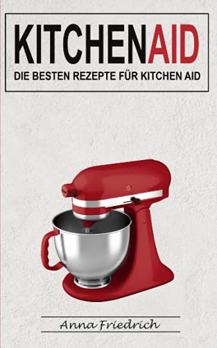 Kitchen Aid: Die besten Rezepte für Kitchen Aid