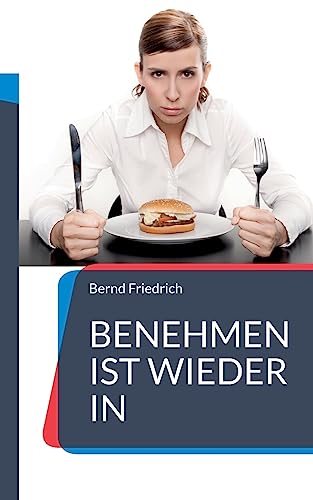 Benehmen ist wieder in: Ihr Ratgeber für zeitgemäße Etikette