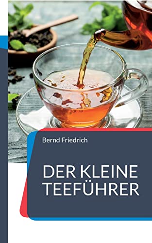 Der kleine Teeführer: Alles, was sie über Tee wissen sollen