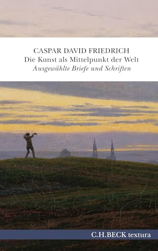 Die Kunst als Mittelpunkt der Welt: Ausgewählte Briefe und Schriften (textura) von Beck C. H.