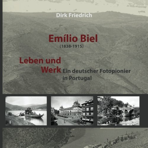 Emílio Biel (1838-1915) - Leben und Werk: Ein deutscher Fotopionier in Portugal von minifanal