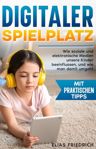 Digitaler Spielplatz: Wie soziale und elektronische Medien unsere Kinder beeinflussen, und wie man damit umgeht