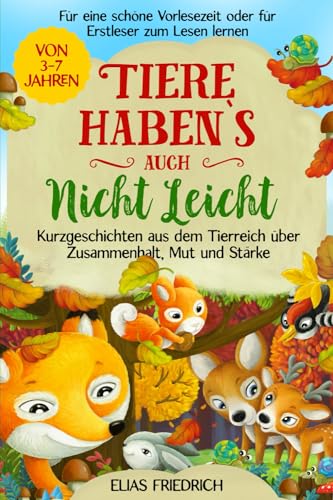 Tiere haben`s auch nicht leicht: Kurzgeschichten aus dem Tierreich über Zusammenhalt, Mut und Stärke