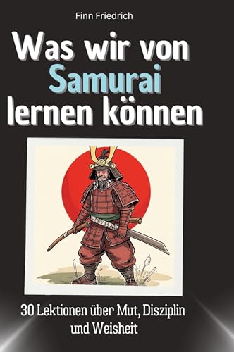 Was wir von Samurai lernen können: 30 Lektionen über Mut, Disziplin und Weisheit von 27Amigos