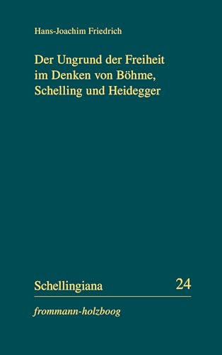 Der Ungrund der Freiheit im Denken von Böhme, Schelling und Heidegger (Schellingiana, Band 24) von Frommann-Holzboog