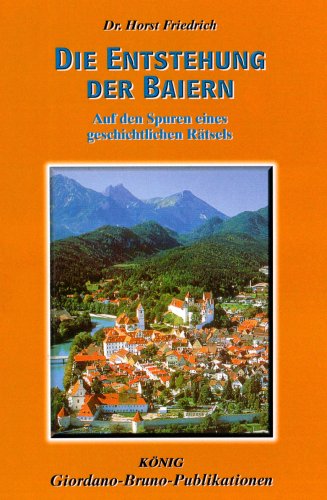 Die Entstehung der Baiern: Auf den Spuren eines geschichtlichen Rätsels